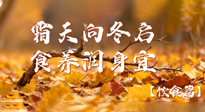 【健康/飲食】霜天向冬啟，食養(yǎng)潤(rùn)身宜——且看秋末冬初飲食養(yǎng)生札記！